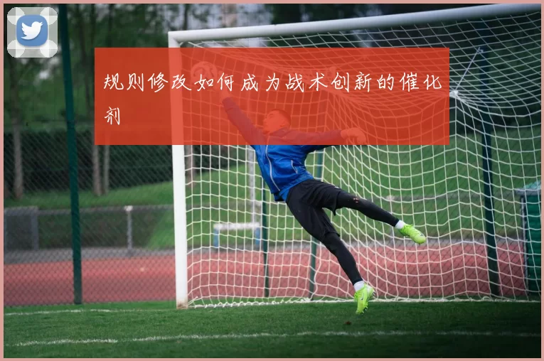 规则修改如何成为战术创新的催化剂