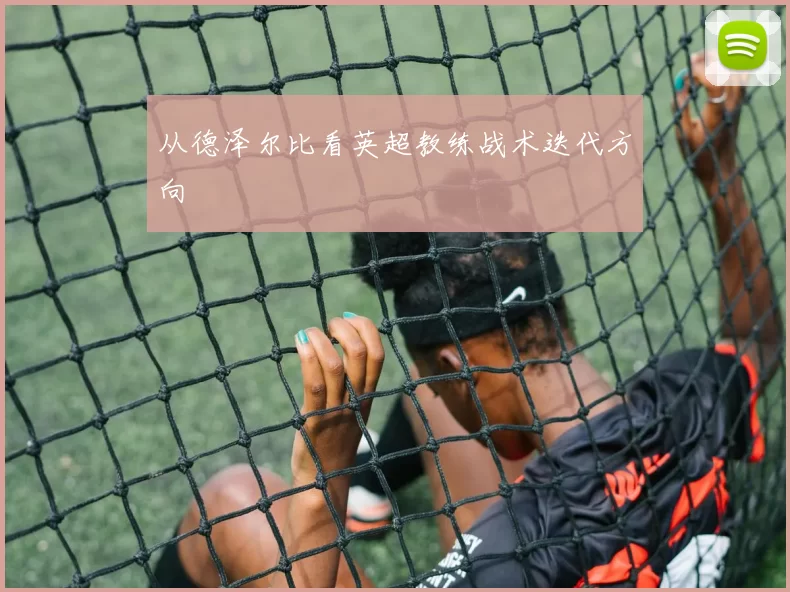从德泽尔比看英超教练战术迭代方向