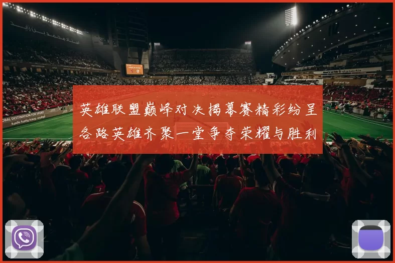 英雄联盟巅峰对决揭幕赛精彩纷呈各路英雄齐聚一堂争夺荣耀与胜利